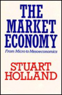 The Market Economy: From Micro to Mesoeconomics - Stuart Holland