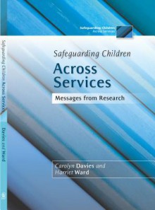 Safeguarding Children Across Services: Messages from Research - Carolyn Davies, Harriet Ward