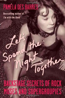 Let's Spend the Night Together: Backstage Secrets of Rock Muses and Supergroupies - Pamela Des Barres