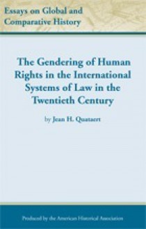 The Gendering of Human Rights in the International Systems of Law in the Twentieth Century - Jean H. Quataert