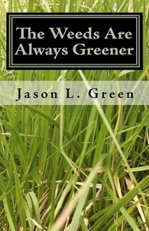 The Weeds Are Always Greener - Jason L Green