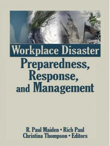 Workplace Disaster Preparedness Response and Management - R Paul Maiden, Rich Paul, Christina Thompson