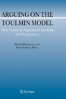 Arguing on the Toulmin Model: New Essays in Argument Analysis and Evaluation - David Hitchcock, Bart Verheij