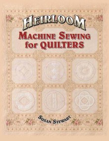 Heirloom Machine Sewing for Quilters [With Templates] - Susan Stewart