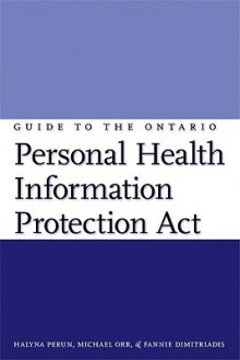 Guide to the Ontario Personal Health Information Protection ACT: A Practical Guide for Health Care Providers - Halyna N. Perun, Michael Orr, Fannie Dimitriadis