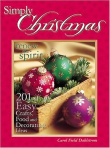 Simply Christmas: 201 Easy Crafts, Food And Decorating Ideas - Carol Field Dahlstrom