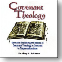 Covenant Theology: Sermons Explaining the Basics of Covenant Theology in Contrast to Dispensationalism - Greg L. Bahnsen