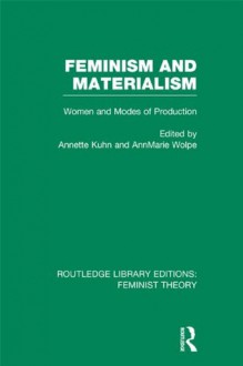 Feminism and Materialism (RLE Feminist Theory): Women and Modes of Production (Routledge Library Editions: Feminist Theory) - Annette Kuhn, AnnMarie Wolpe