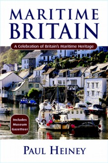 Maritime Britain: A Celebration of Britain's Maritime Heritage - Paul Heiney