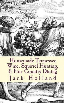 Homemade Tennessee Wine, Squirrel Hunting, & Fine Country Dining - Jack Holland