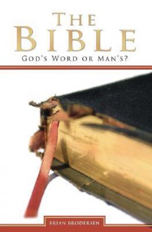 The Bible: God's Word or Man's? - Brian Brodersen