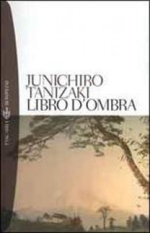 Libro d'ombra - Jun'ichirō Tanizaki, Giovanni Mariotti, A. Ricca Suga