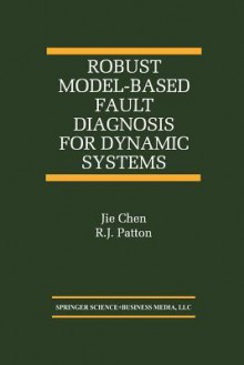 Robust Model-Based Fault Diagnosis for Dynamic Systems - Jie Chen, R.J. Patton