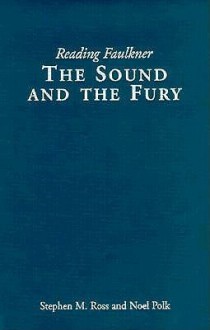 Reading Faulkner: The Sound and the Fury (Reading Faulkner Series) - Stephen M. Ross, Noel Polk