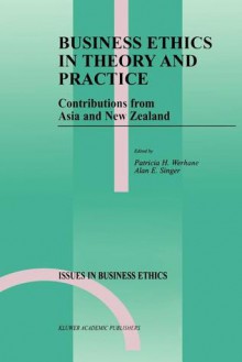 Business Ethics in Theory and Practice: Contributions from Asia and New Zealand - Patricia Hogue Werhane, Alan E. Singer