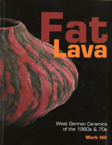 Fat lava: West German ceramics of the 1960s & 70s - Mark Hill