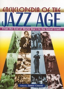 Encyclopedia of the Jazz Age Set: From the End of World War I to the Great Crash - James D. Ciment