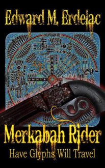 Merkabah Rider: Have Glyphs Will Travel - Edward M. Erdelac, Cinsearae S.