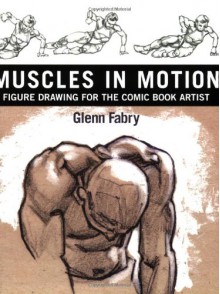 Muscles in Motion: Figure Drawing for the Comic Book Artist - Glenn Fabry