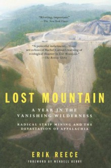 Lost Mountain: A Year in the Vanishing Wilderness Radical Strip Mining andthe Devastation ofAppalachia - Erik Reece, John J. Cox, Wendell Berry