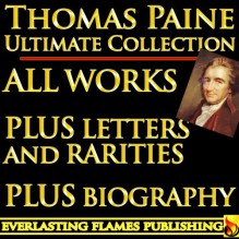 THOMAS PAINE COMPLETE WORKS - ULTIMATE COLLECTION - Common Sense, Age of Reason, Crisis, The Rights of Man, Agragian Justice, ALL Letters and Short Writings - Darryl Marks, Thomas Paine