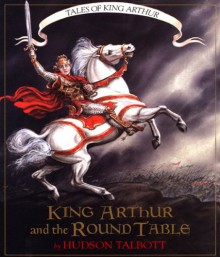 King Arthur and the Round Table - Hudson Talbott, Peter Glassman