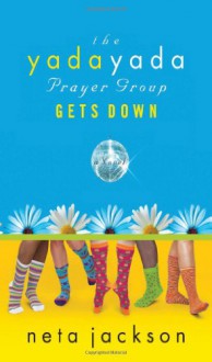 The Yada Yada Prayer Group Gets Real - Neta Jackson