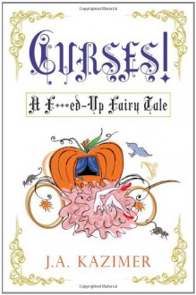 Curses! A F**ked-Up Fairy Tale - J.A. Kazimer