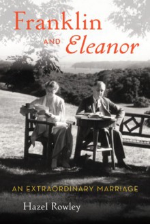 Franklin and Eleanor: An Extraordinary Marriage - Hazel Rowley