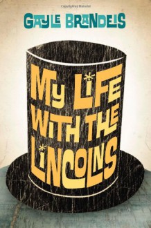 My Life with the Lincolns - Gayle Brandeis