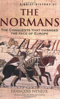 A Brief History Of The Normans - François Neveux, Howard Curtis