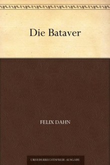 Die Bataver (German Edition) - Felix Dahn