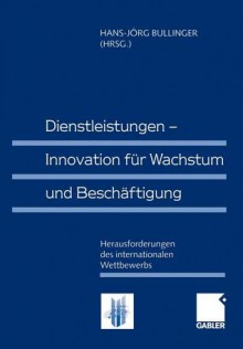 Dienstleistungen Innovation Fur Wachstum Und Beschaftigung: Herausforderungen Des Internationalen Wettbewerbs - Hans-Jörg Bullinger