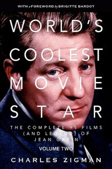 World's Coolest Movie Star. the Complete 95 Films (and Legend) of Jean Gabin. Volume Two -- Comeback/Patriarch. - Charles Zigman, Brigitte Bardot