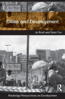 Cities and Development: Volume 1 (Routledge Perspectives on Development) - Jo Beall, Sean Fox, Tom Goodfellow