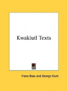 Kwakiutl Texts - Franz Boas, George Hunt