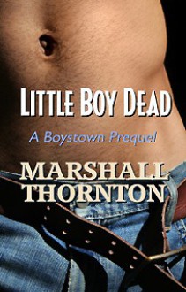 Little Boy Dead: A Boystown Prequel - Marshall Thornton