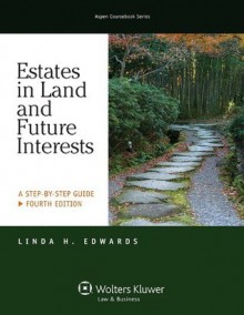 Estates in Land and Future Interests: A Step-by-Step Guide, Fourth Edition (Aspen Coursebook Series) - Linda Edwards