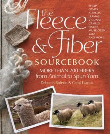 The Fleece & Fiber Sourcebook: More Than 200 Fibers, from Animal to Spun Yarn - Carol Ekarius, Deborah Robson