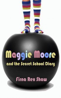 Maggie Moore and the Secret School Diary: (a children's book for ages 8, 9, 10, 11, 12) - Firna Rex Shaw