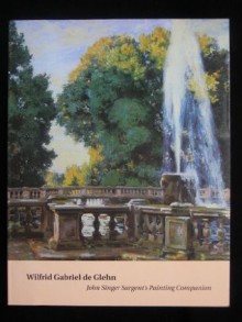 Wilfrid Gabriel de Glehn: John Singer Sargent's Painting Companion - Laura Wortley, Ira Spanierman Gallery