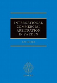 International Commercial Arbitration in Sweden - Kaj Hober