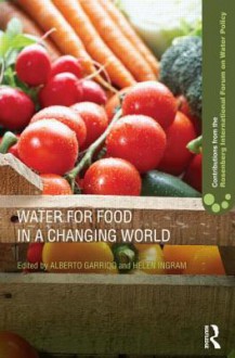 Water for Food in a Changing World. Edited by Alberto Garrido, Helen Ingram - Alberto Garrido, Helen Ingram