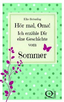 Hör mal, Oma! Ich erzähle Dir eine Geschichte vom Sommer (German Edition) - Elke Bräunling