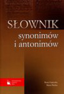 Słownik synonimów i antonimów - Beata Gajewska, Marta Pawlus, Piotr Żmigrodzki