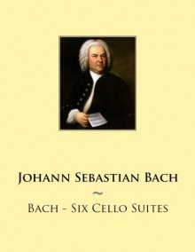 Bach - Six Cello Suites (Samwise Music For Cello) (Volume 1) - Johann Sebastian Bach, Samwise Publishing