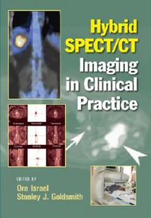 Hybrid SPECT/CT Imaging in Clinical Practice - Ora Israel, Stanley J. Goldsmith