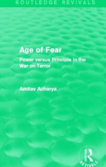 Age of Fear (Routledge Revivals): Power Versus Principle in the War on Terror - Amitav Acharya