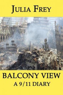 Balcony View - a 9/11 Diary - Julia Frey