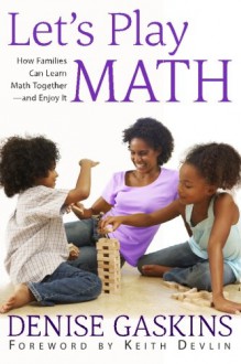 Let's Play Math: How Families Can Learn Math Together and Enjoy It - Denise Gaskins, Keith Devlin